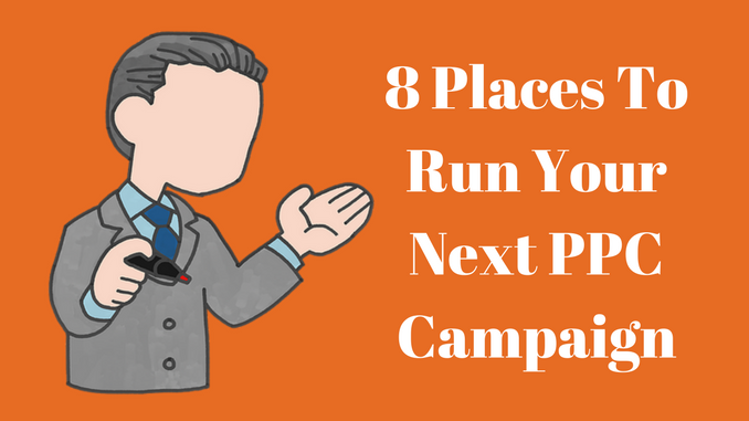 8 Places To Run Your Next PPC Campaign