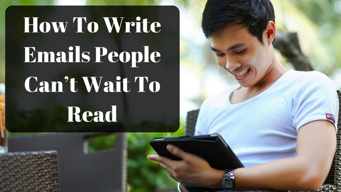 How To Write Emails People Can’t Wait To Read