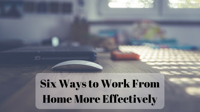 Six Ways to Work From Home More Effectively