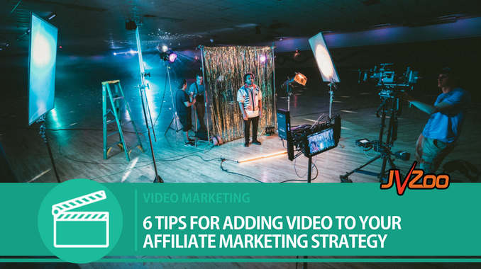 6 TIPS FOR ADDING VIDEO TO YOUR AFFILIATE MARKETING STRATEGY