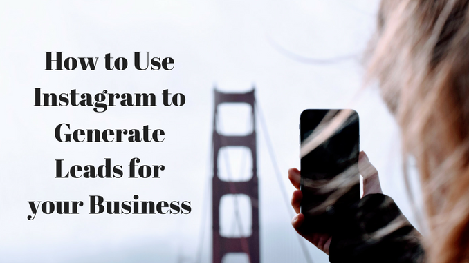 How to Use Instagram to Generate Leads for your Business
